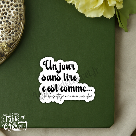 Autocollant en vinyle, Sticker Un jour sans lire c'est comme...